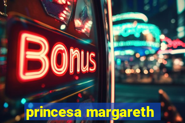 princesa margareth